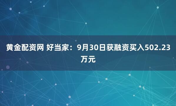 黄金配资网 好当家：9月30日获融资买入502.23万元