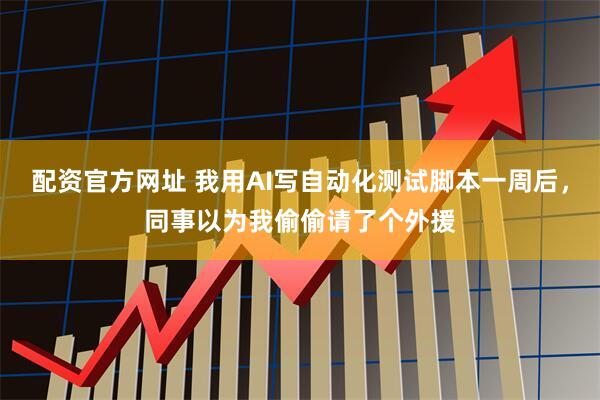 配资官方网址 我用AI写自动化测试脚本一周后，同事以为我偷偷请了个外援